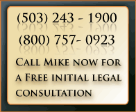 Call Mike now for a free initial legal consultation with an Oregon personal injury attorney.